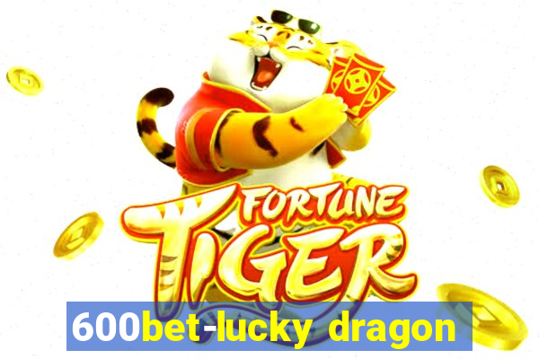 600bet-lucky dragon