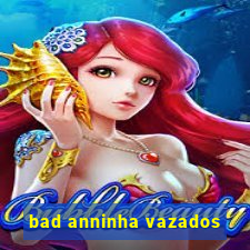 bad anninha vazados