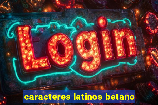 caracteres latinos betano