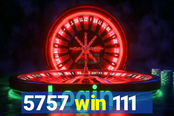 5757 win 111