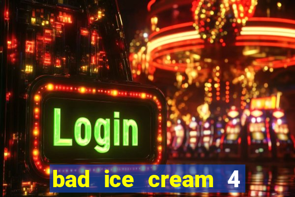 bad ice cream 4 click jogos