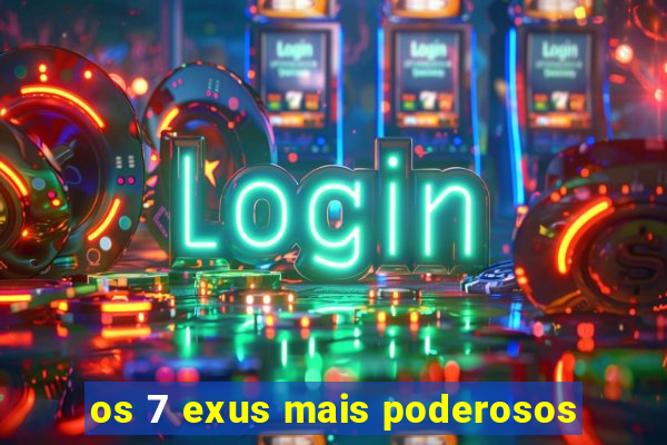 os 7 exus mais poderosos