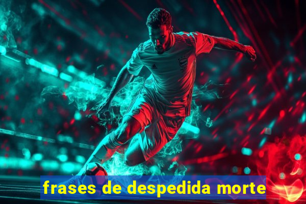 frases de despedida morte