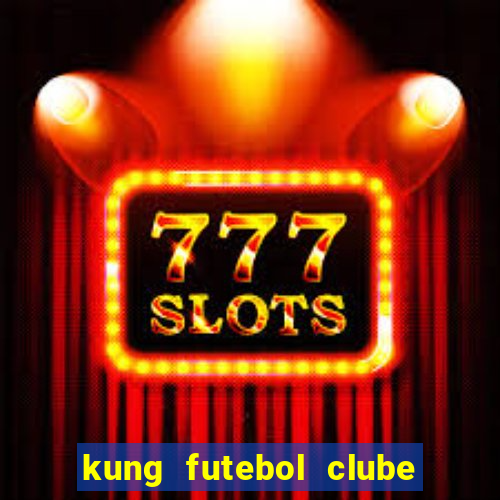 kung futebol clube dublado completo