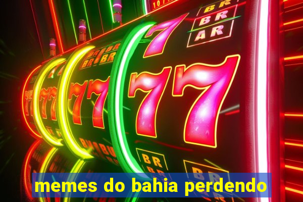 memes do bahia perdendo