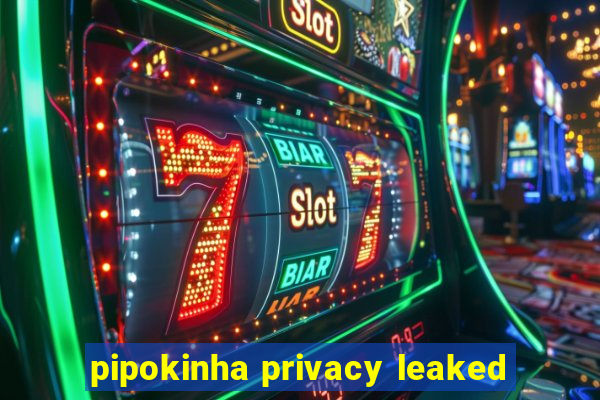 pipokinha privacy leaked