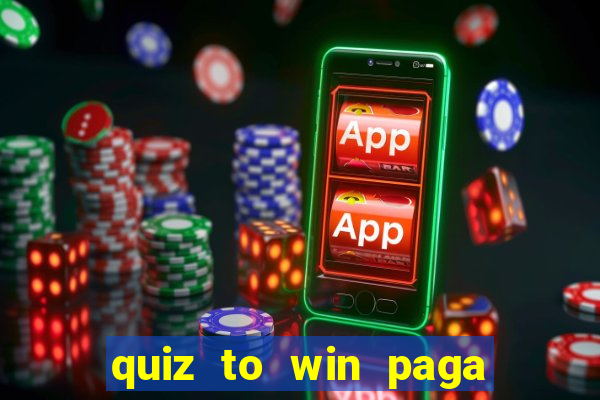 quiz to win paga mesmo quiz money paga mesmo