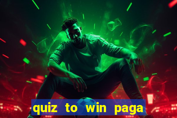 quiz to win paga mesmo quiz paga mesmo