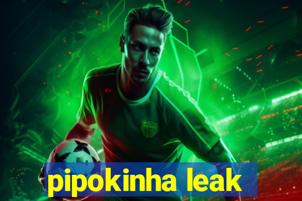 pipokinha leak