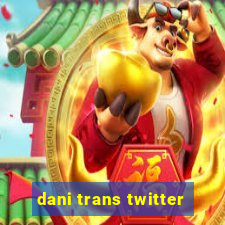 dani trans twitter