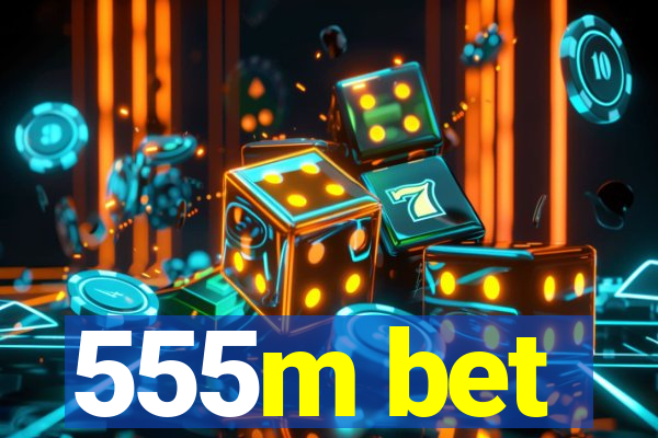 555m bet