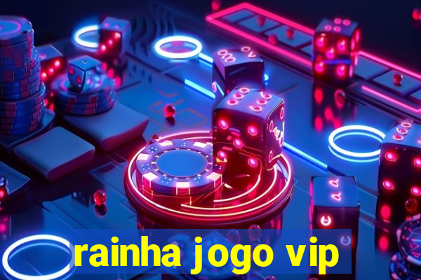 rainha jogo vip