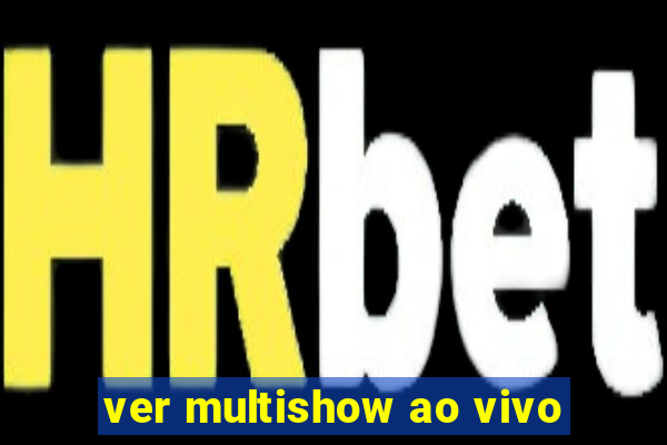 ver multishow ao vivo