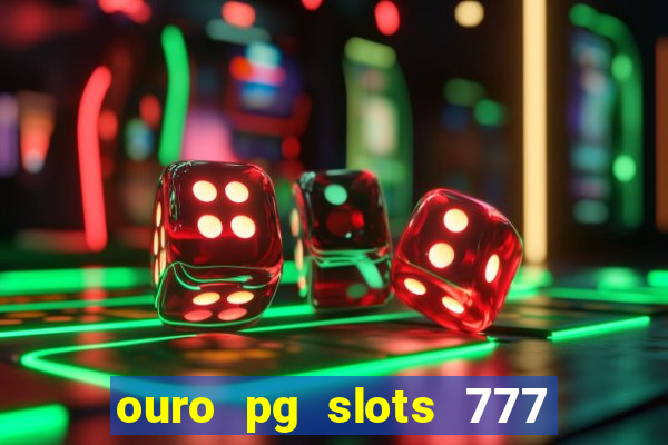 ouro pg slots 777 é confiável