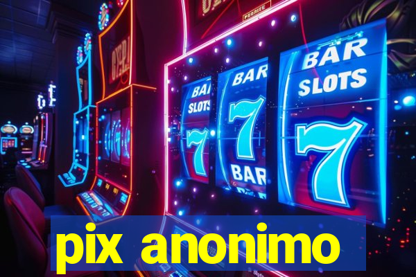 pix anonimo