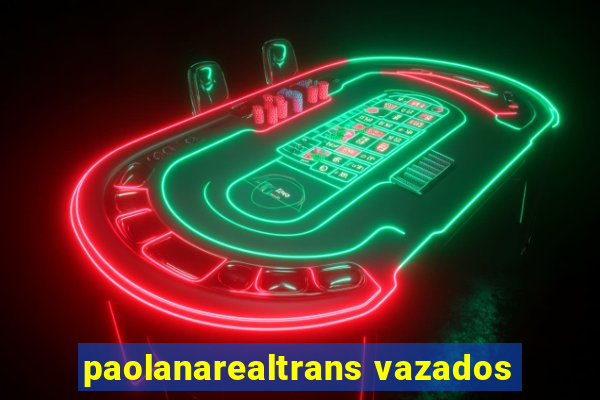 paolanarealtrans vazados