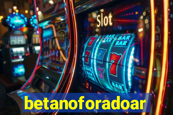 betanoforadoar