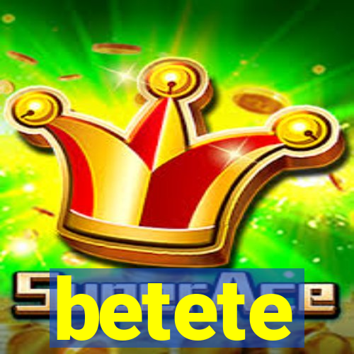 betete