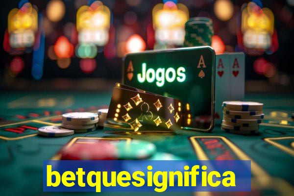 betquesignifica