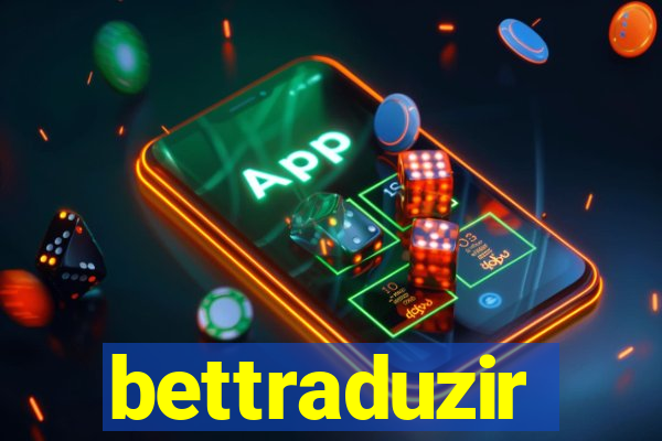 bettraduzir