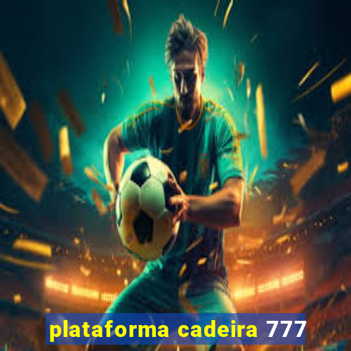 plataforma cadeira 777