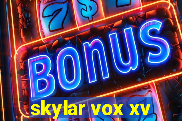 skylar vox xv