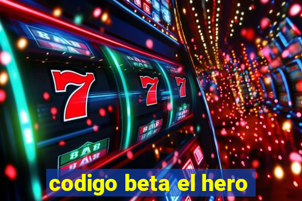 codigo beta el hero