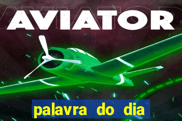 palavra do dia jogo contexto