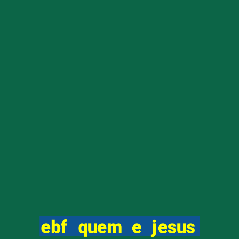 ebf quem e jesus ebf jesus meu super heroi