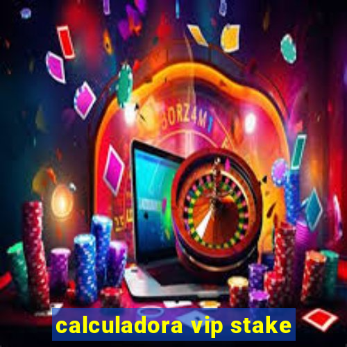 calculadora vip stake