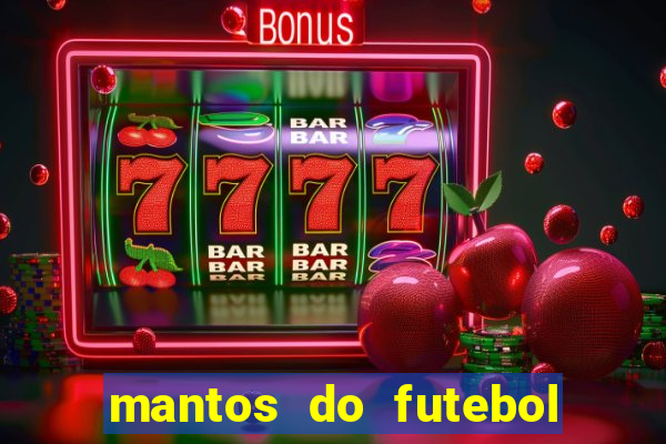 mantos do futebol jogos de hoje