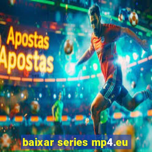 baixar series mp4.eu