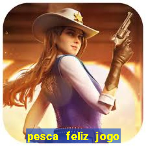 pesca feliz jogo ganhar dinheiro