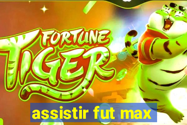 assistir fut max