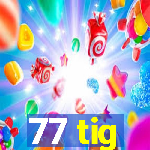 77 tig