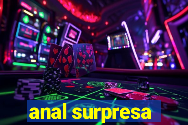 anal surpresa