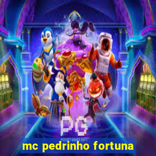 mc pedrinho fortuna