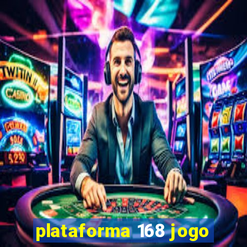 plataforma 168 jogo