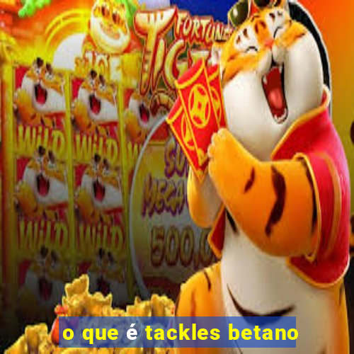 o que é tackles betano