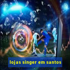 lojas singer em santos