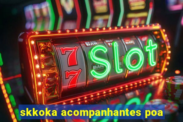 skkoka acompanhantes poa