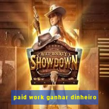 paid work ganhar dinheiro