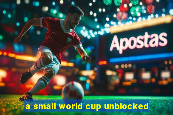 a small world cup unblocked