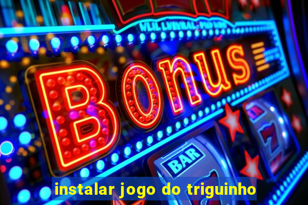 instalar jogo do triguinho