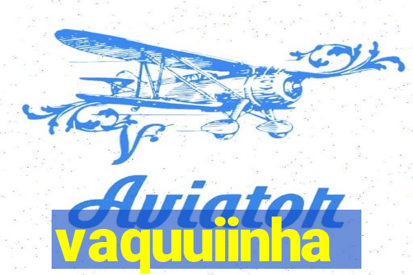 vaquuiinha