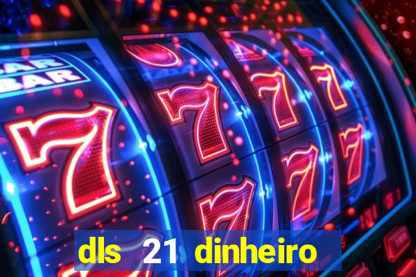 dls 21 dinheiro infinito download