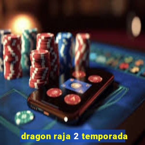 dragon raja 2 temporada