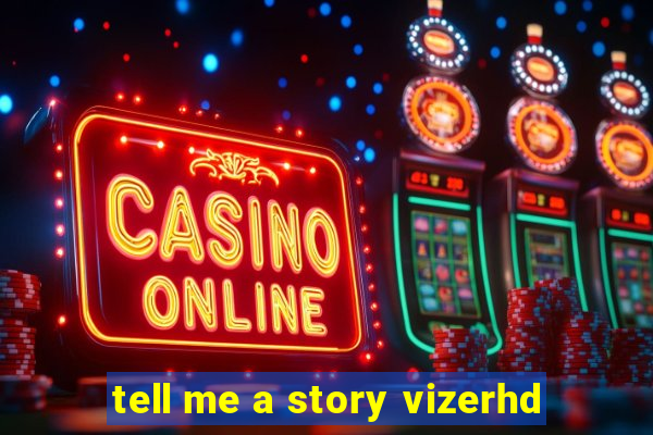 tell me a story vizerhd