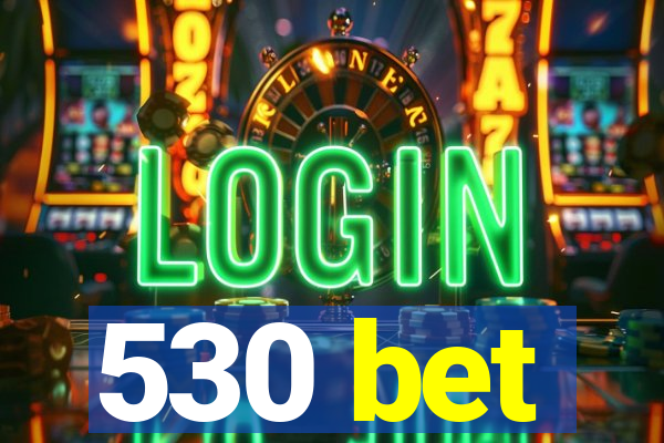 530 bet