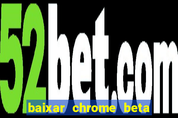 baixar chrome beta para pc